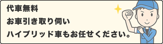 代車無料・お車引き取り伺い・ハイブリッド車もお任せください。